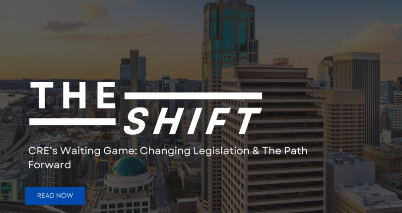 THE SHIFT | CRE’s Waiting Game: Changing Legislation & The Path Forward